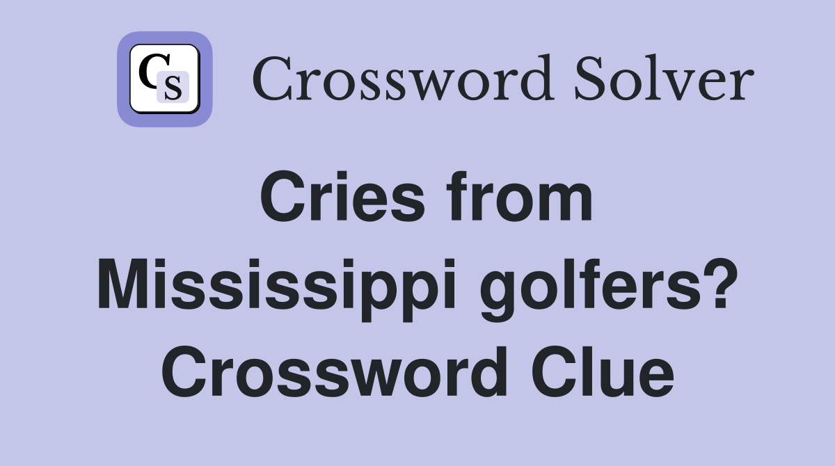 Cries from Mississippi golfers? Crossword Clue