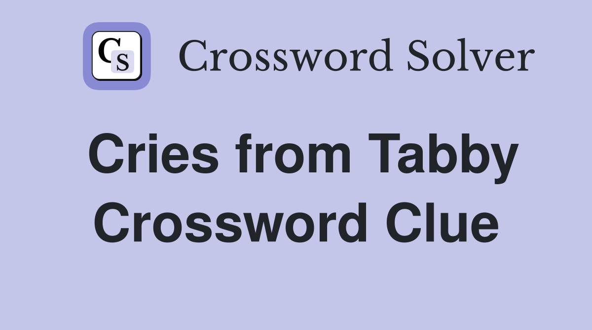 Cries from Tabby Crossword Clue