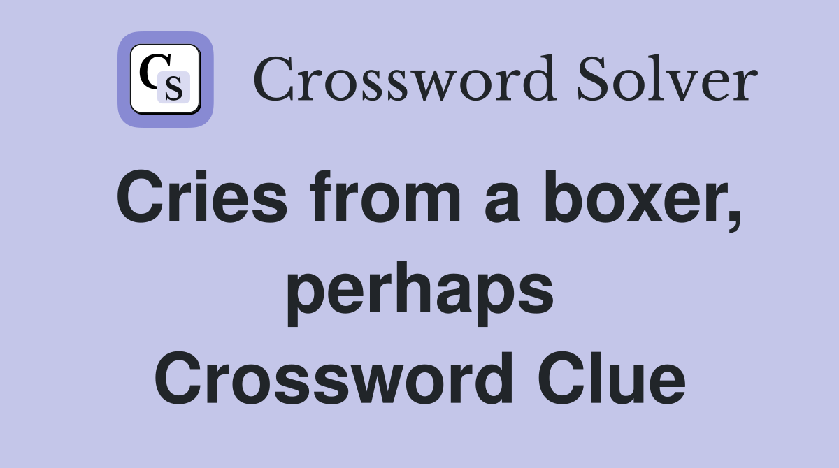 Cries from a boxer, perhaps Crossword Clue
