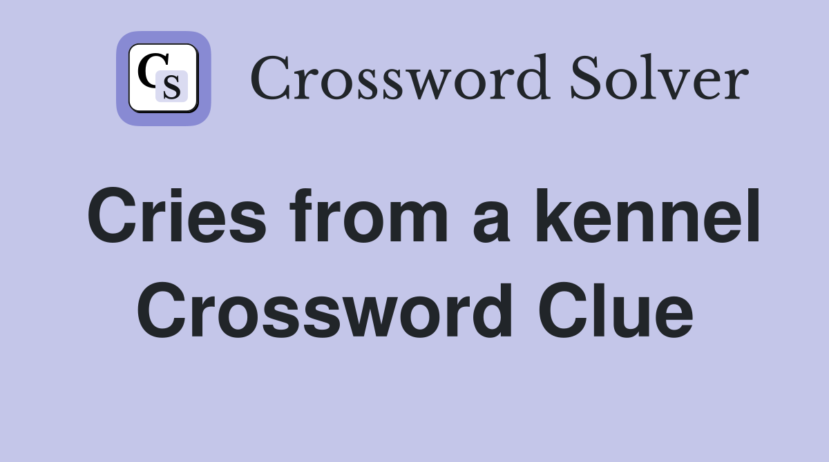 Cries from a kennel Crossword Clue