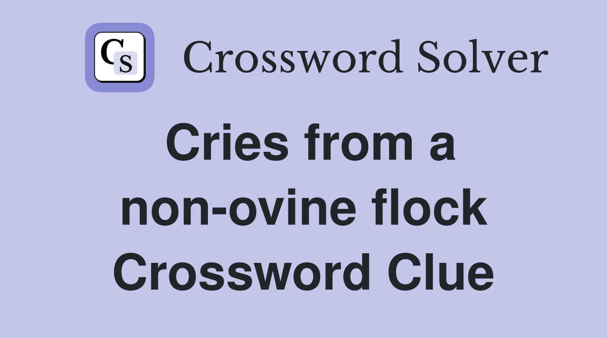 Cries from a non-ovine flock Crossword Clue