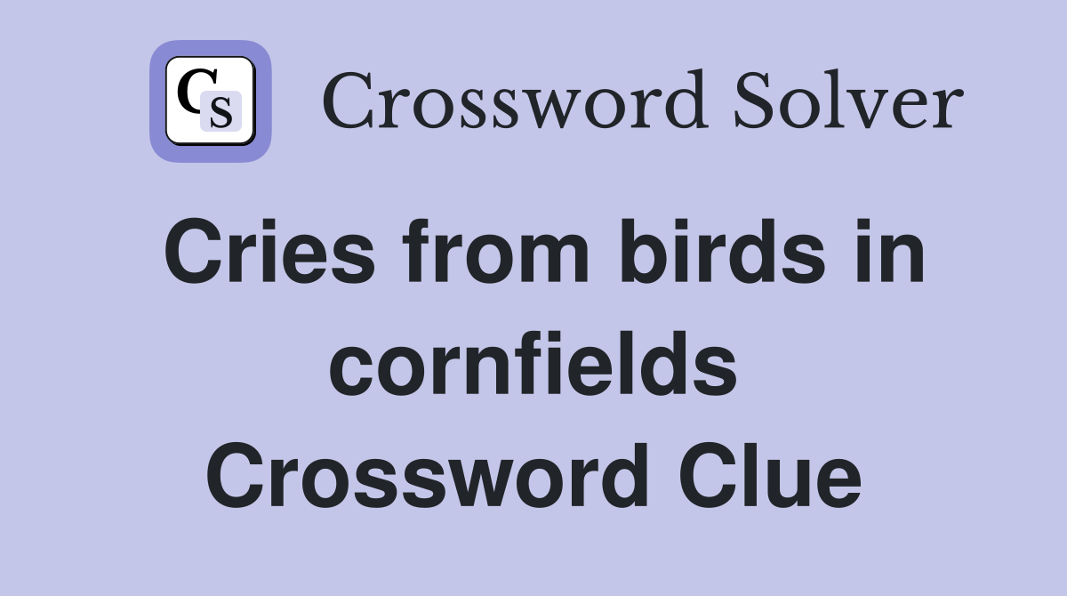Cries from birds in cornfields Crossword Clue