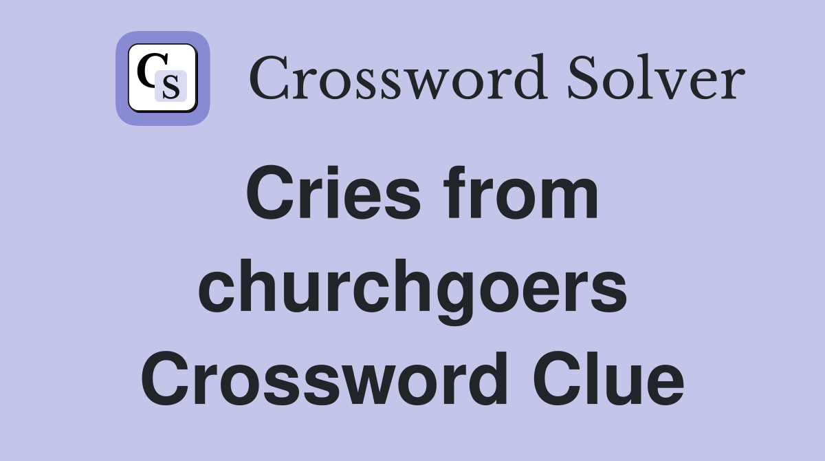 Cries from churchgoers Crossword Clue