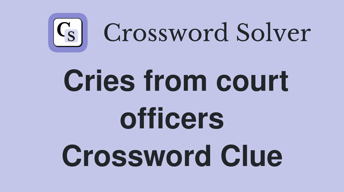 Cries from court officers Crossword Clue