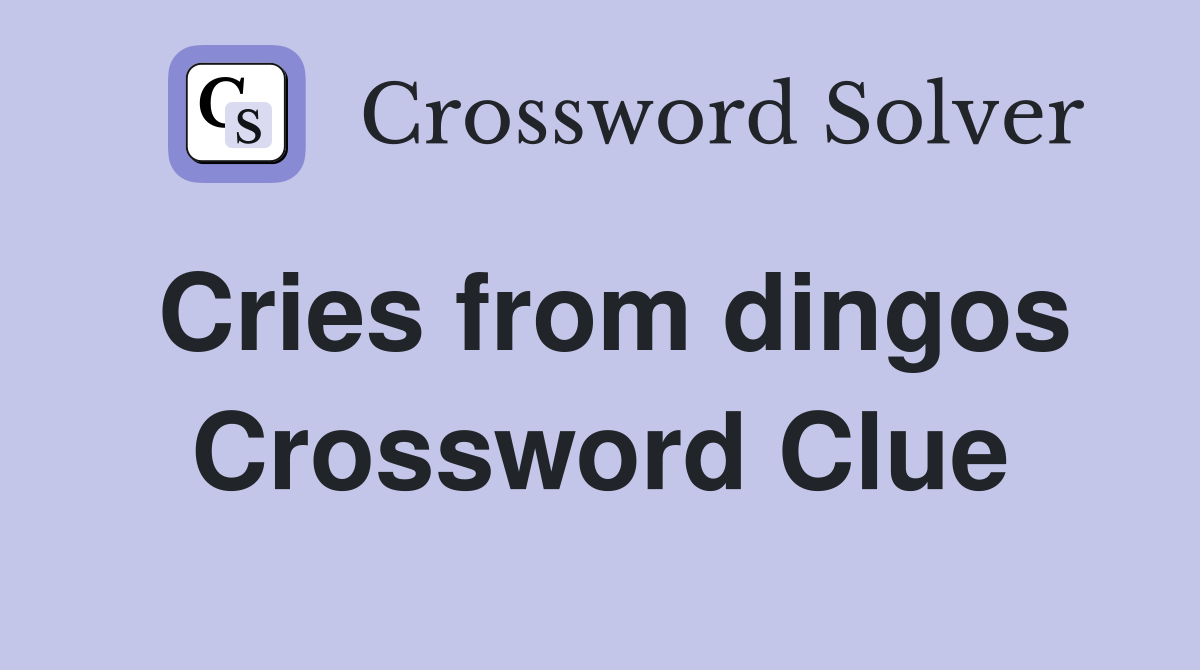 Cries from dingos Crossword Clue