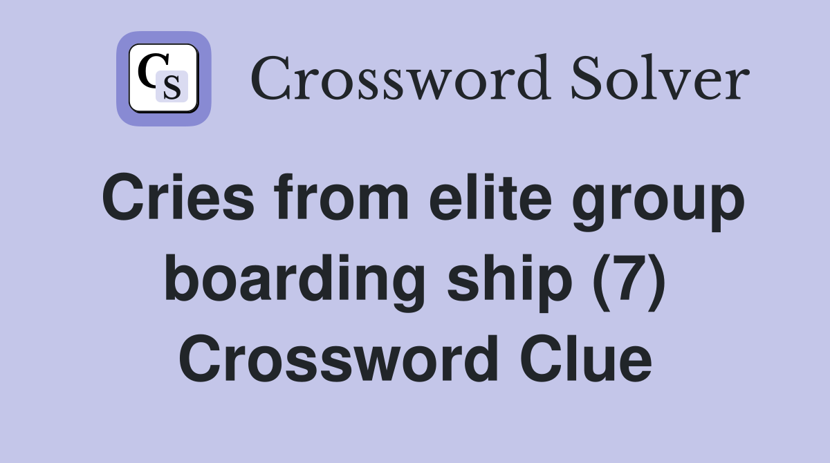 Cries from elite group boarding ship (7) Crossword Clue
