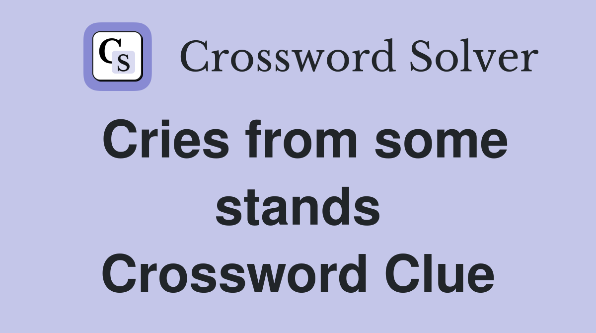 Cries from some stands Crossword Clue