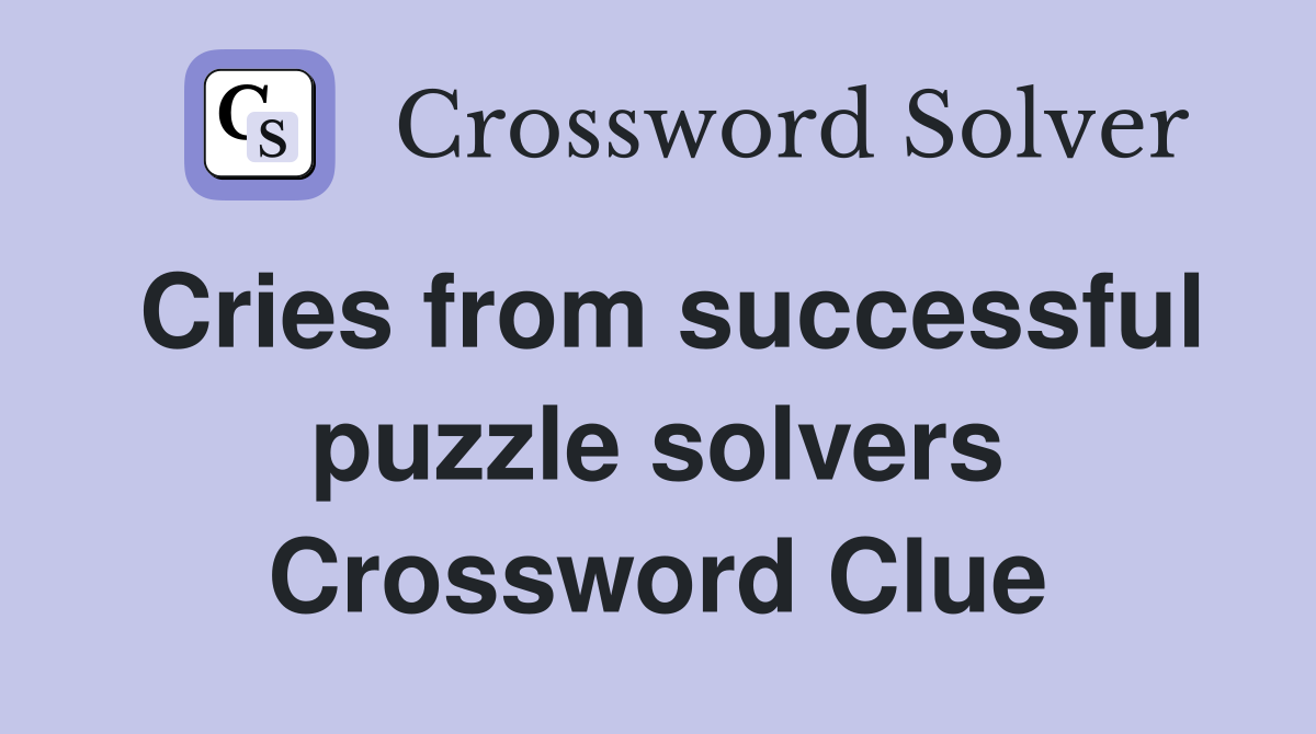 Cries from successful puzzle solvers Crossword Clue
