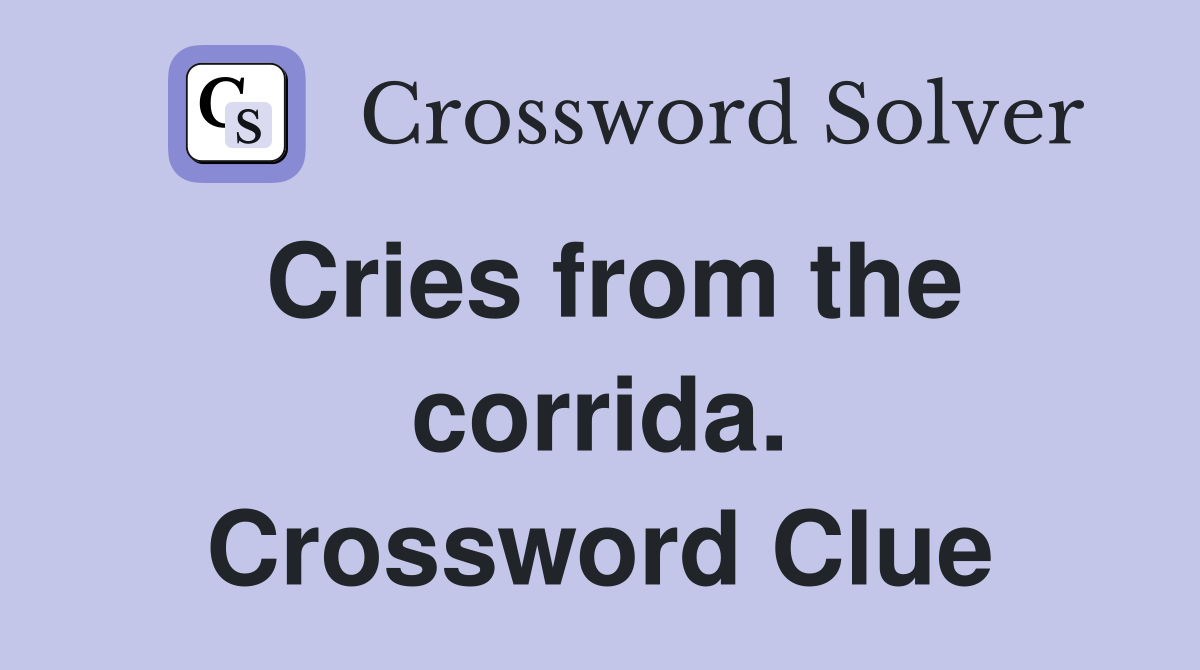 Cries from the corrida. Crossword Clue