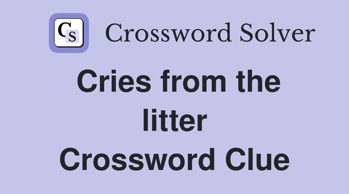 Cries from the litter Crossword Clue