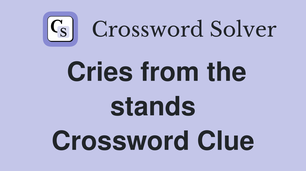Cries from the stands Crossword Clue