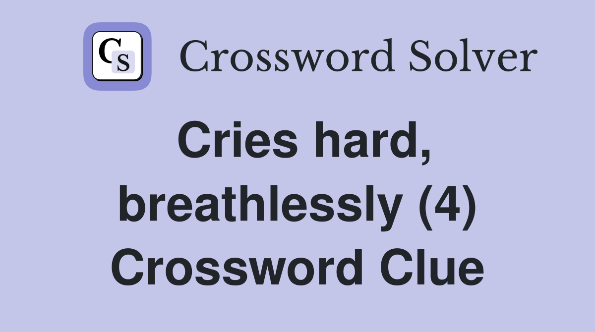 Cries hard, breathlessly (4) Crossword Clue