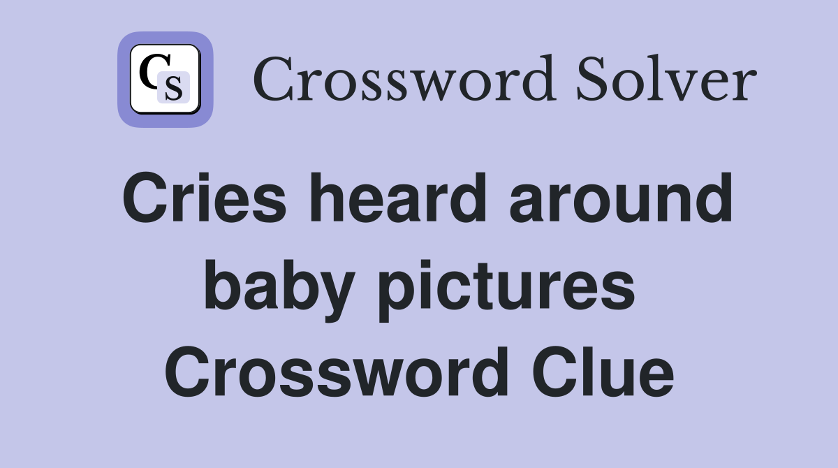 Cries heard around baby pictures Crossword Clue