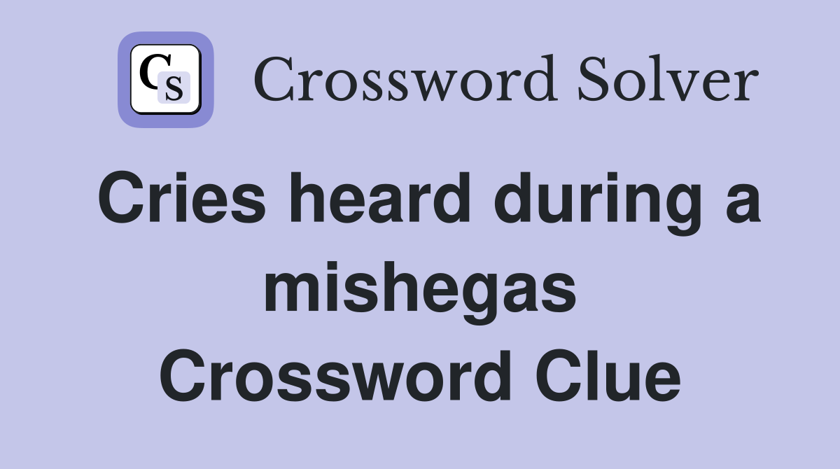 Cries heard during a mishegas Crossword Clue