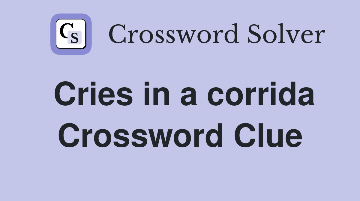 Cries in a corrida Crossword Clue