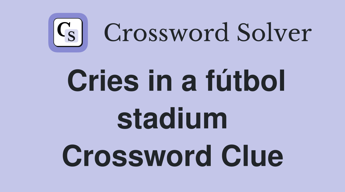 Cries in a fútbol stadium Crossword Clue