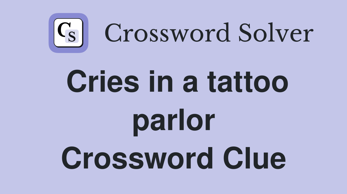 Cries in a tattoo parlor Crossword Clue
