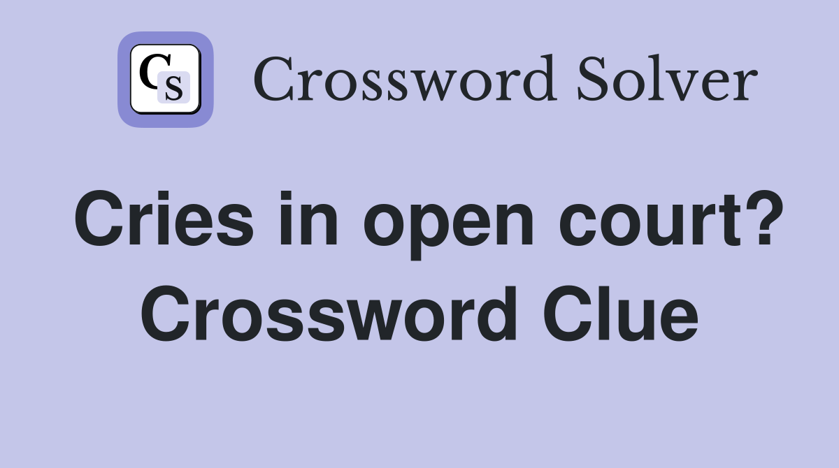 Cries in open court? Crossword Clue