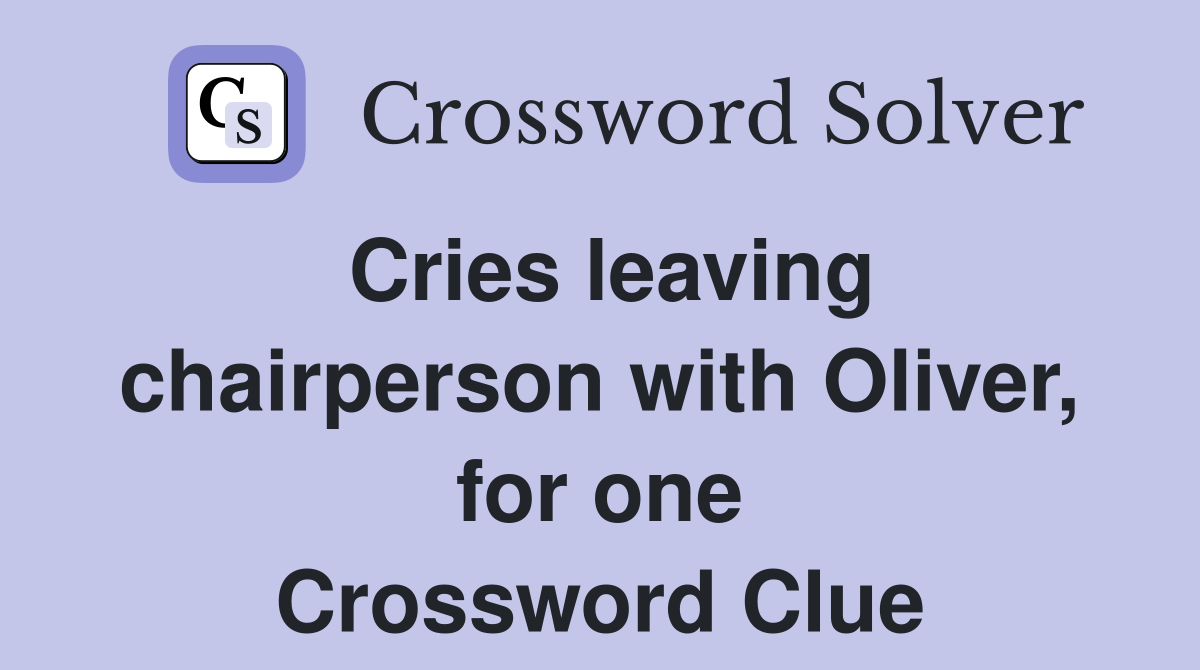 Cries leaving chairperson with Oliver, for one Crossword Clue