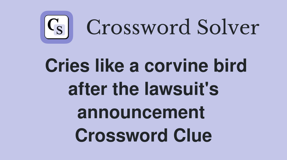 Cries like a corvine bird after the lawsuit's announcement  Crossword Clue