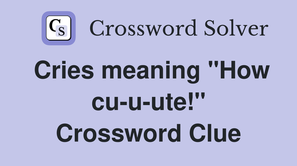 Cries meaning "How cu-u-ute!" Crossword Clue