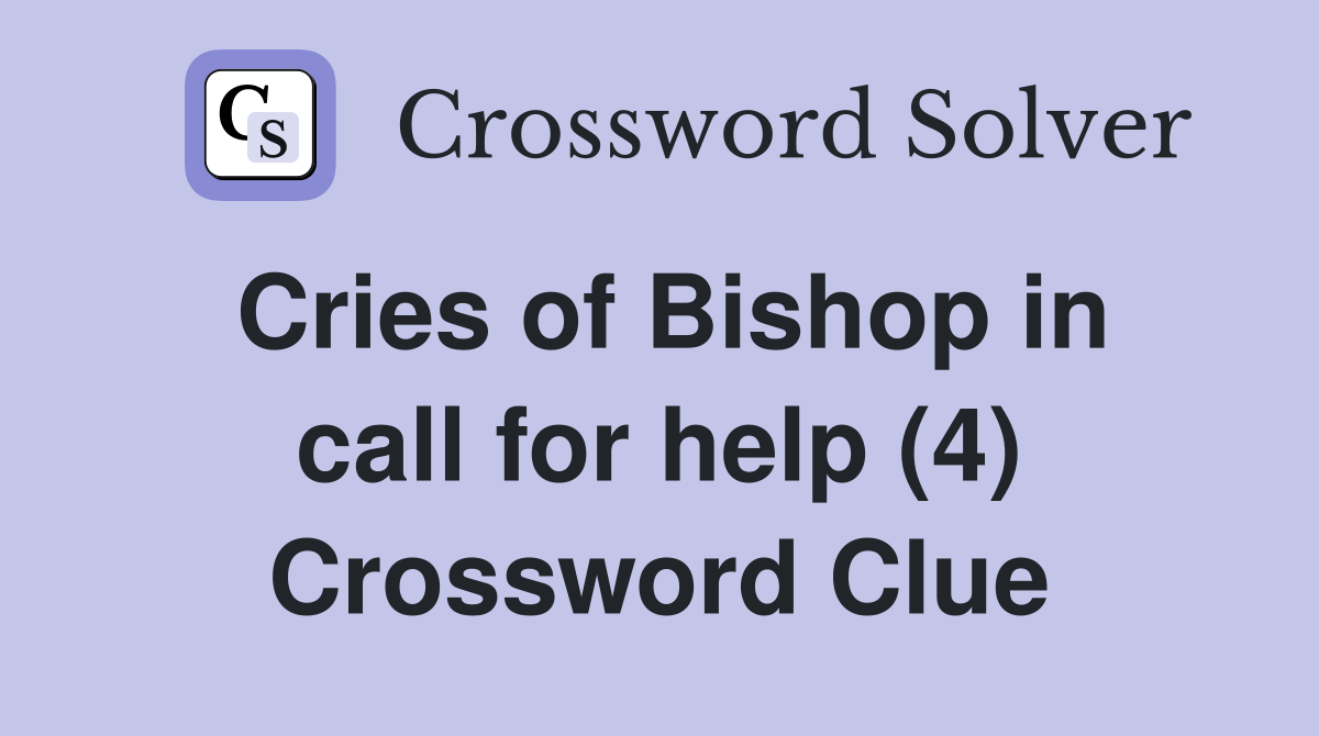 Cries of Bishop in call for help (4) Crossword Clue