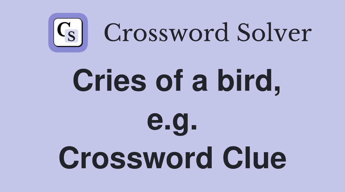 Cries of a bird, e.g. Crossword Clue