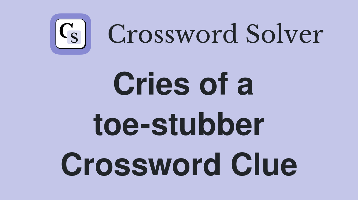 Cries of a toe-stubber Crossword Clue