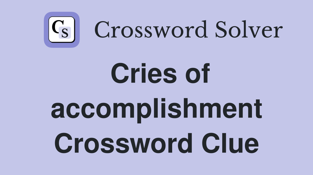 Cries of accomplishment Crossword Clue
