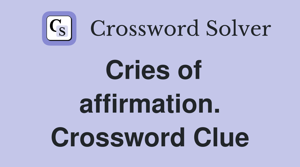 Cries of affirmation. Crossword Clue