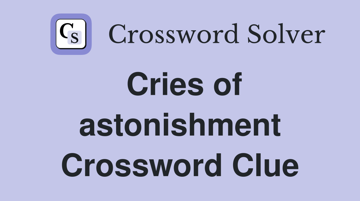 Cries of astonishment Crossword Clue