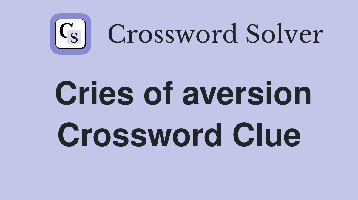 Cries of aversion Crossword Clue