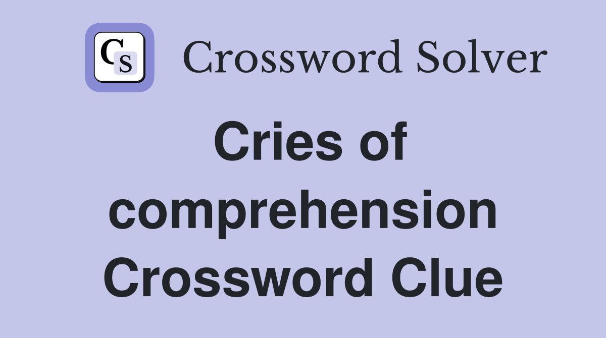 Cries of comprehension Crossword Clue
