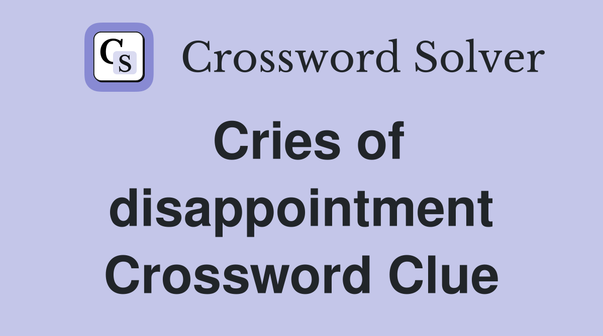 Cries of disappointment Crossword Clue