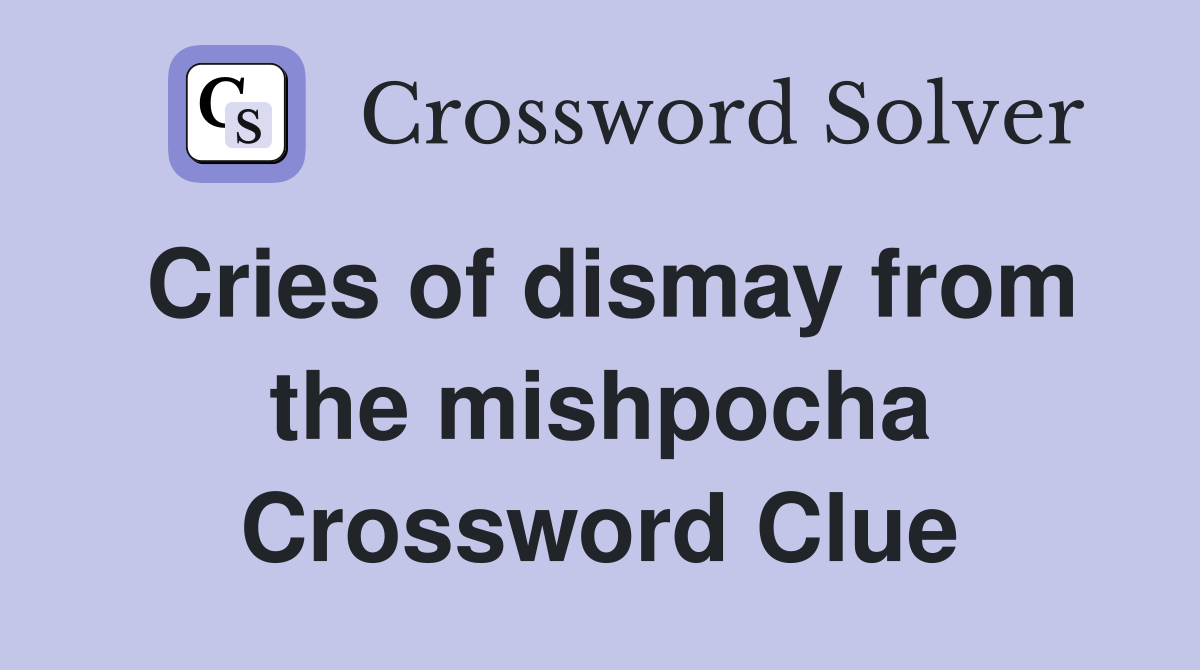 Cries of dismay from the mishpocha Crossword Clue