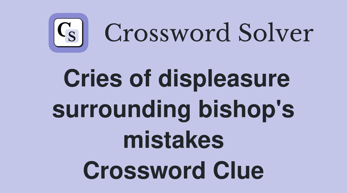 Cries of displeasure surrounding bishop's mistakes Crossword Clue
