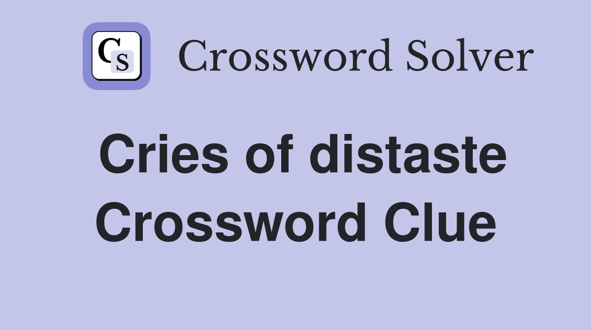 Cries of distaste Crossword Clue