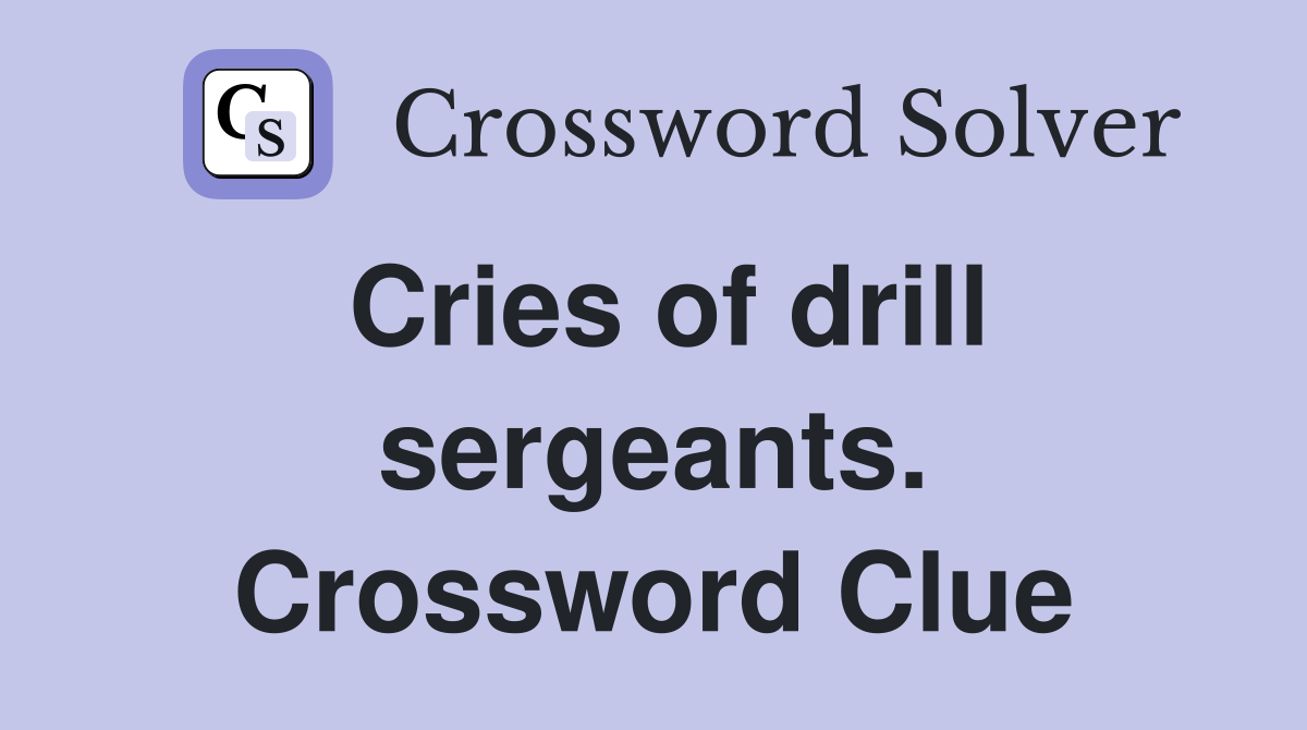 Cries of drill sergeants. Crossword Clue