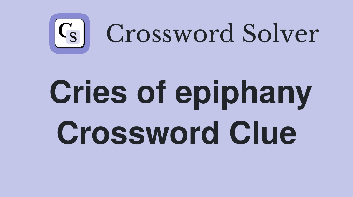 Cries of epiphany Crossword Clue