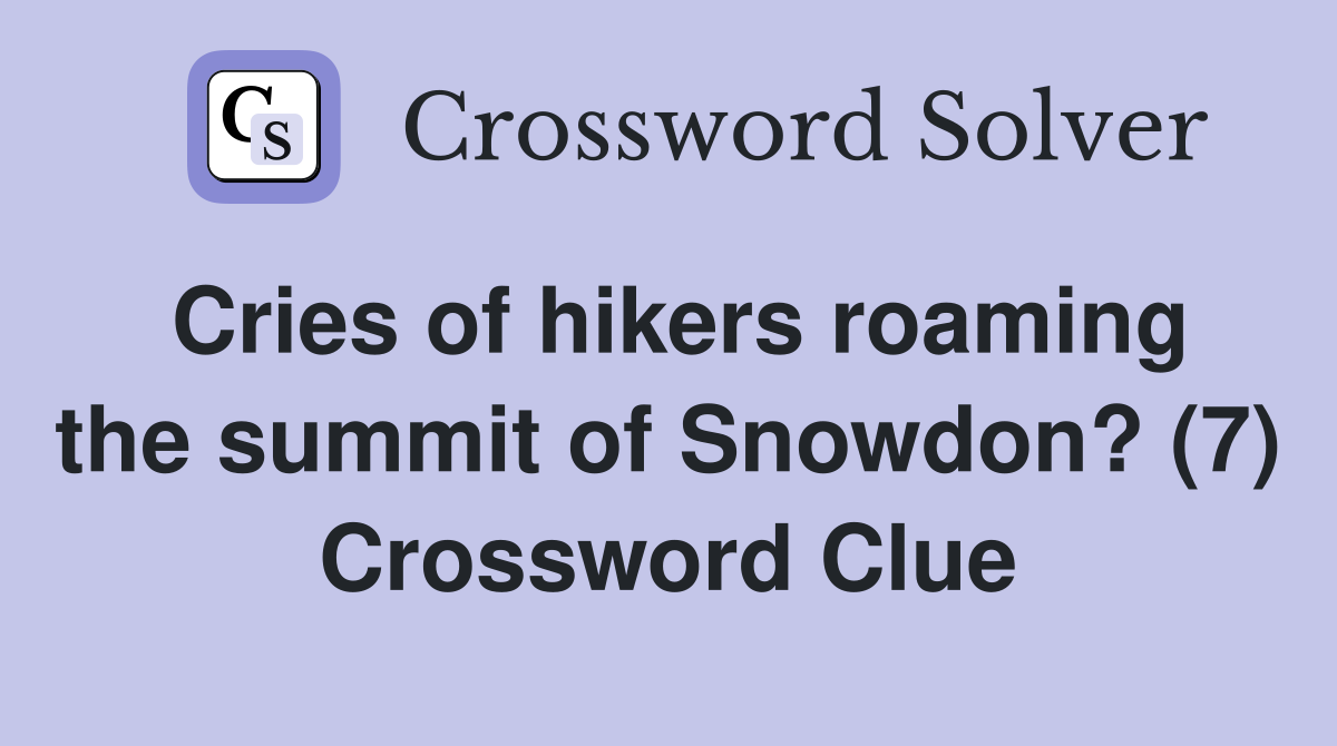 Cries of hikers roaming the summit of Snowdon? (7) Crossword Clue