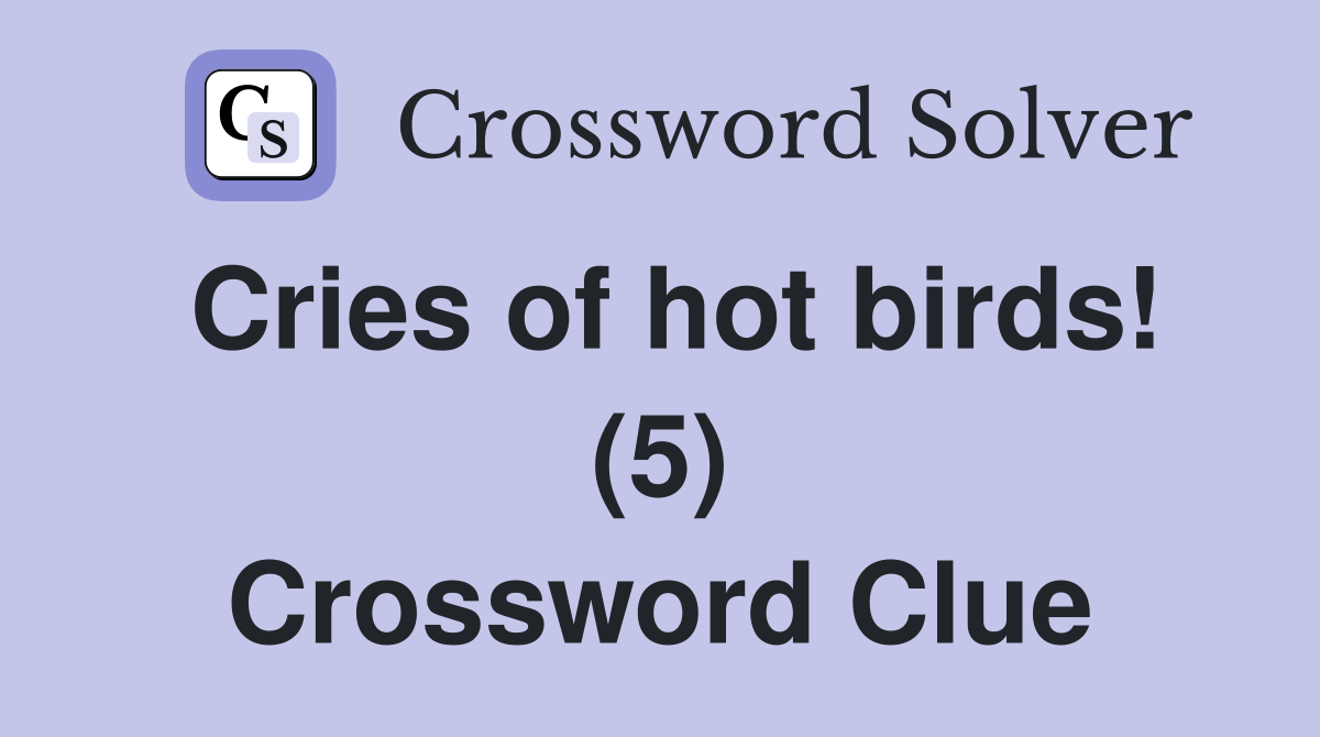 Cries of hot birds! (5) Crossword Clue
