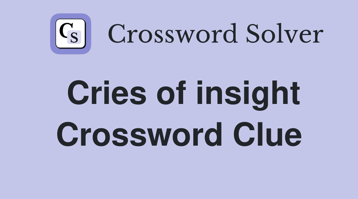 Cries of insight Crossword Clue