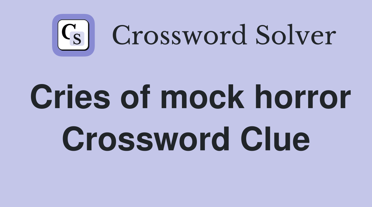 Cries of mock horror Crossword Clue