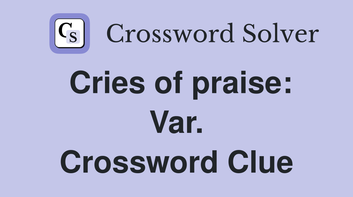 Cries of praise: Var. Crossword Clue