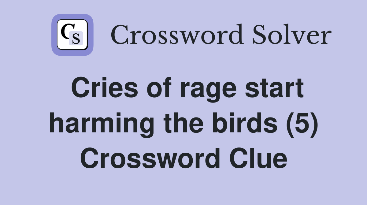 Cries of rage start harming the birds (5) Crossword Clue
