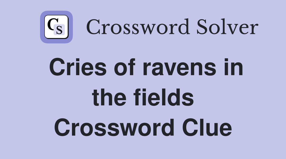 Cries of ravens in the fields Crossword Clue