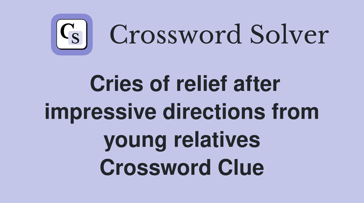 Cries of relief after impressive directions from young relatives Crossword Clue