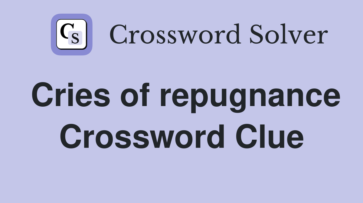 Cries of repugnance Crossword Clue