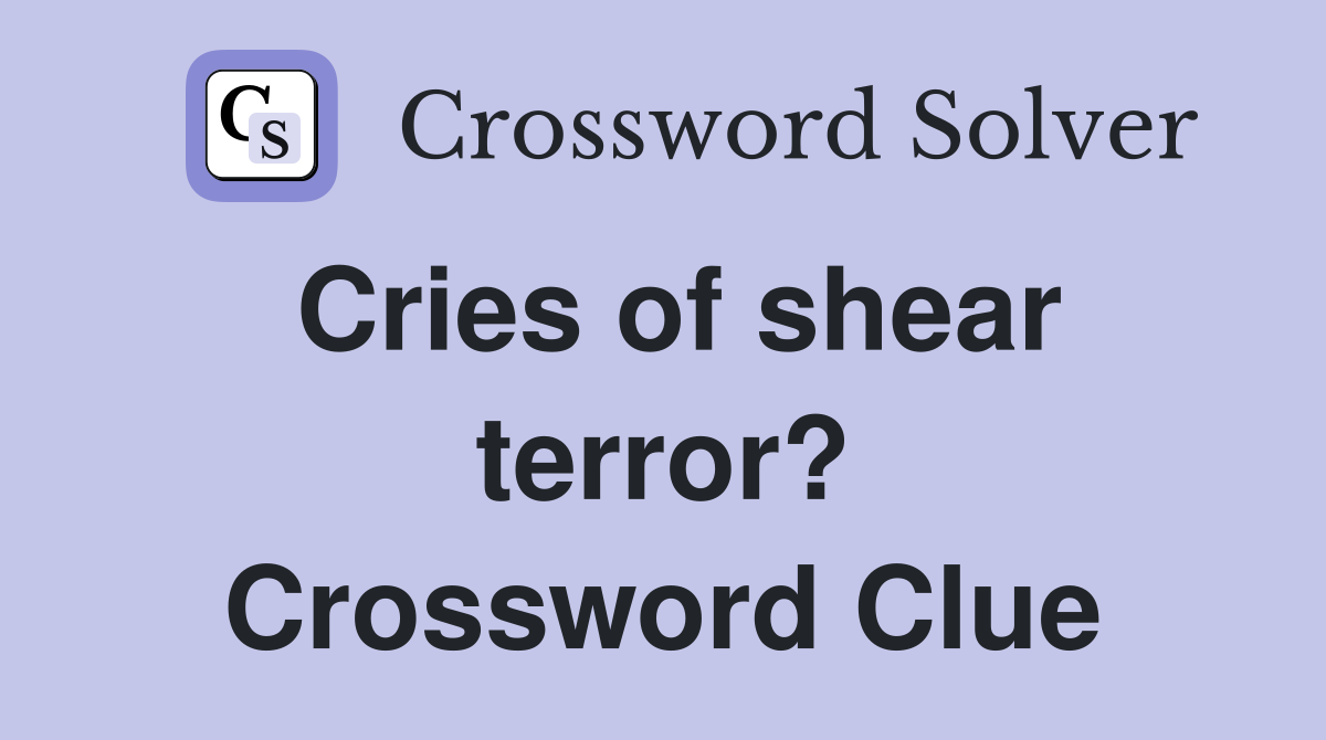 Cries of shear terror? Crossword Clue