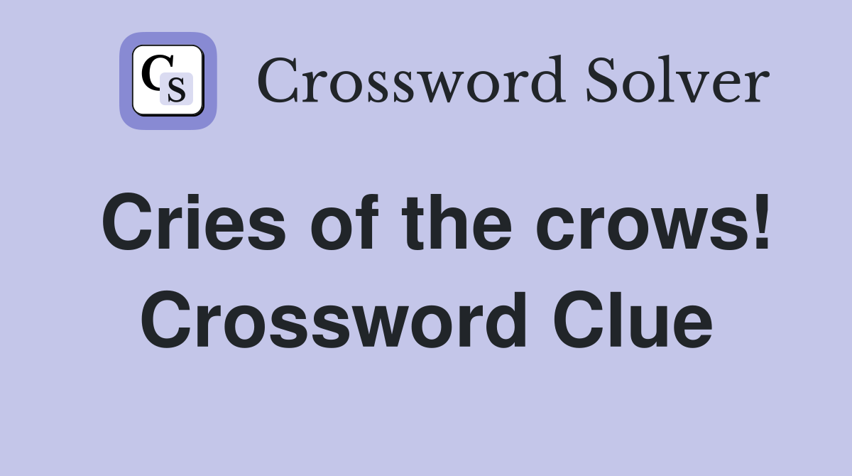 Cries of the crows! Crossword Clue
